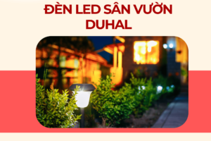 Ưu Điểm Và Lợi Ích Vượt Trội Của Đèn Sân Vườn Duhal