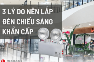 3 Lý Do Nên Lắp Đèn Chiếu Sáng Khẩn Cấp Ngay Hôm Nay