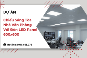 Dự Án Chiếu Sáng Tòa Nhà Văn Phòng Từ Đèn LED Panel 600×600 Hiệu Quả